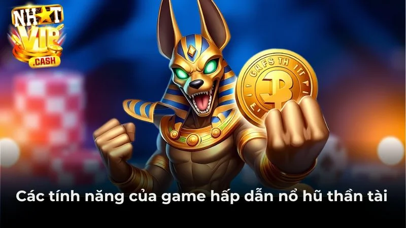 Các tính năng của game hấp dẫn nổ hũ thần tài