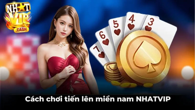 Cách chơi tiến len miền nam NHATVIP